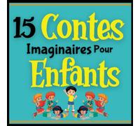 15 contes imaginaires pour enfants: histoires fictives pour les jeunes fils et filles de 4 ans et plus | Apprendre la langue française à travers un ... Développement de l'imagination de vos enfants