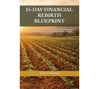 15-DAY FINANCIAL REBIRTH BLUEPRINT: A Faith-Based 15-Day Plan with Daily Scripture and Action Steps for Biblical Stewardship, Financial Freedom & Kingdom Prosperity