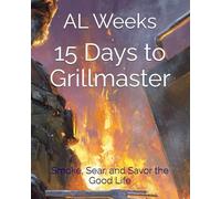 15 Days to Grillmaster: Smoke, Sear, and Savor the Good Life (The Wanderer's Forge)