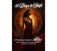15 days to shif: A practical guide to the Secret: Manifest real results by applying the Law of Attraction in just 15 days.