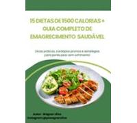 15 Dietas De 1500 Calorias + Guia Completo De Emagrecimento Saudável (
