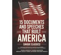 15 Documents and Speeches That Built America (Unique Classics) (Declaration of Independence, US Constitution and Amendments, Articles of Confederation, Magna Carta, Gettysburg Address, Four Freedoms)