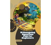 15 Easygoing Aquarium Fish for Beginners: Get Knowledge in Aquarium Fish Care, Selection, and Fishkeeping