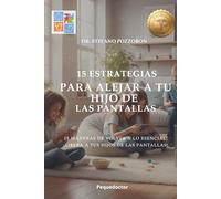 15 Estrategias para alejar a tus hijos de las pantallas: 15 Maneras de Volver a lo Esencial: ¡Libera a tus Hijos de las Pantallas!