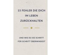 15 Fehler, die dich im Leben zurückhalten: und wie du sie Schritt für Schritt überwindest (Leise Wahrheit - Bücher für Menschen, die viel tragen)