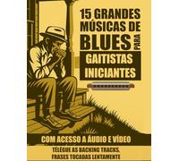 15 grandes músicas de blues para gaitistas iniciantes: Toque músicas de blues lendárias hoje mesmo - sem técnicas avançadas!