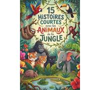 15 histoires courtes avec les animaux de la jungle: Histoires Illustrées en Couleur pour Enfants de 2 à 8 ans pour Développer l'Esprit Critique