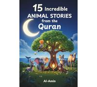 15 Incredible Animal Stories from the Quran: A Character-Building Journey of Faith, Bravery, and Wisdom for Young Hearts & Families