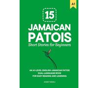 15 Jamaican Patois Short Stories for Beginners: An A1-Level English-Jamaican Patois Dual-Language Book for Easy Reading and Learning (Learn Jamaican Patois)
