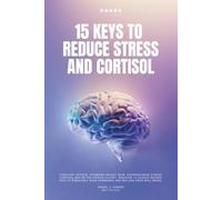15 Keys to Reduce Stress and Cortisol: A Practical Guide to Lower Stress, Balance Cortisol Levels, and Support Everyday Wellbeing