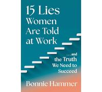 15 Lies Women Are Told at Work: …And the Truth We Need to Succeed