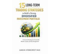 15 Long-Term Trading Strategies to Build a Strong, Diversified Investment Portfolio: A Practical Roadmap for Sustainable Wealth Creation and Risk Management
