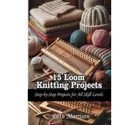 15 Loom Knitting Projects: Step-by-Step Projects for All Skill Levels