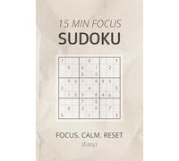 15 Min Focus Sudoku Puzzle Book: Short, Easy, Calming Sudoku Puzzles for Focus, Relaxation, and a Mental Reset | 100 Puzzles | Solutions Included