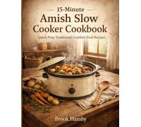 15-Minute Amish Slow Cooker Cookbook: Quick-Prep Traditional Comfort Food Recipes