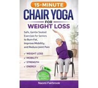15-MINUTE CHAIR YOGA FOR WEIGHT LOSS: Safe, Gentle Seated Exercises for Seniors to Burn Fat, Improve Mobility, and Reduce Joint Pain