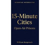 15-Minute Cities: Open-Air Prisons (Scientiae Interdictae)