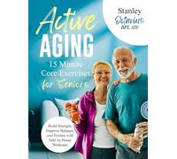 15-Minute Core & Chair Exercises for Seniors: A Gentle Exercise Book for Seniors Featuring a 28-Day Plan of Chair Exercises to Build Strength, Improve ... at Home (Active Aging Wellness Series)