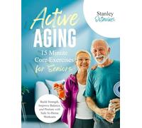 15 Minute Core Exercises for Seniors: Safe At-Home Chair Yoga Exercises for Seniors Over 60 and Gentle Workouts to Build Strength, Improve Balance and Posture (Active Aging Wellness Series)