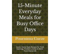 15-Minute Everyday Meals for Busy Office Days: Quick, Home-Style Recipes for Tired Evenings, Packed Lunches & Work-From-Home Life