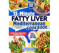 15-Minute Fatty Liver Mediterranean Cookbook: Quick & Delicious Mediterranean Recipes to Reverse and Heal Fatty Liver - Includes Full-Color Photos + 90-Day Meal Plan