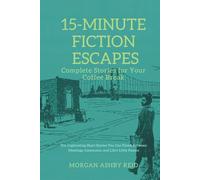 15-Minute Fiction Escapes: Complete Stories for Your Coffee Break: Ten Captivating Short Stories You Can Finish Between Meetings, Commutes, and Life's Little Pauses