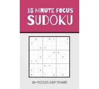 15 Minute Focus Sudoku Puzzle Book: 15 Minute Focus Sudoku Puzzle Book: Sudoku Puzzles to Focus Your Mind | Regain Focus For Your Day | 6x9 Inches, ... Easy to Hard Difficulty | Solutions Included