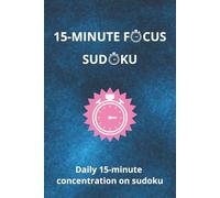 15-minute Focus Sudoku Puzzle Book: Daily 15-minute Sudoku Puzzles | Take a Break, Relax and Focus | Large Print, 6x9 Inches, 110 Pages | 50+ Puzzles | Solutions Included