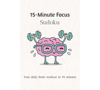 15-Minute Focus Sudoku Puzzle Book: Sudoku Puzzle for 15-Minute Focus | Your daily brain workout in 15 minutes | 6x9 Inches, 110 Pages | 50+ Puzzles | Solutions Included