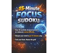 15-Minute Focus Sudoku Puzzle Book: Sudoku Puzzle for 15-Minute Focus | Your Daily Brain Workout in Just 15 Minutes | 6x9 Inches, 110 Pages | 50+ Puzzles | Solutions Included