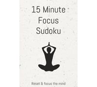 15 Minute Focus Sudoku Puzzle Book: Sudoku Puzzles for 15 Minute Focus/ Help Sharpen, Enhance, and Relax Your Mind/ 6x9 Inches, 110 pages/ 50+ Puzzles/ Solutions Included
