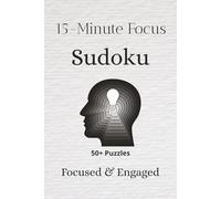 15-Minute Focus Sudoku Puzzle Book: Sudoku Puzzles for a Focused Brain | Help Focus, Engage, and Unlock the Brain | 6x9 inches, 110 pages | 50+ Puzzles | Solutions Included