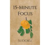 15-Minute Focus Sudoku: Sudoku Puzzles for Focus | Take a 15-Minute Break | 6x9 Inches, 110 pages | 50+ Puzzles | Solutions Included