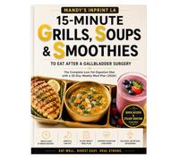 15-MINUTE GRILLS, SOUPS & SMOOTHIES: TO EAT AFTER A GALLBLADDER SURGERY : The Complete Low-Fat Digestion Diet with a 25-Day Weekly Meal Plan (2026)