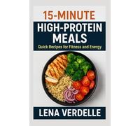 15-Minute High-Protein Meals: Quick Recipes for Fitness and Energy (15-Minute Healthy Cooking Series)