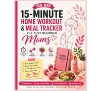 15-Minute Home Workout & Meal Tracker for Busy Moms: A 100-Day Fitness, Wellness & Healthy Habit Planner for Beginner Moms | Daily Workout Log, Meal Tracker, Sleep & Mood Journal