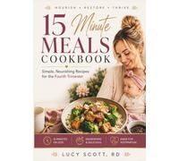 15 Minute Meals Postpartum Cookbook: Simple, Nourishing Recipes for the Fourth Trimester. Quick and Easy Meals for Recovery & Energy