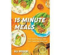 15 Minute Meals: Truly Quick Recipes that Don’t Taste like Shortcuts