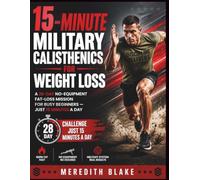 15-Minute Military Calisthenics for Weight Loss: A 28-Day No-Equipment Fat-Loss Mission for Busy Beginners - Just 15 Minutes a Day