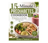 15-Minute Prediabetes Cookbook with Pictures: 69 High-Proteins, Low-Sugar Recipes and a 30-Day Meal Plan for Everyday Blood Sugar Support