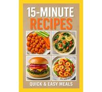 15 Minute Recipes cookbook: "Fast, Fresh & Flavorful Meals for Busy Families"