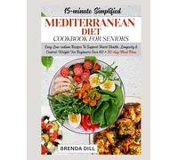 15-MINUTE SIMPLIFIED MEDITERRANEAN DIET COOKBOOK FOR SENIORS: Easy Low-sodium Recipes To Support Heart Health, Longevity & Control-Weight For Beginners Over 60 + 30-day Meal Plan