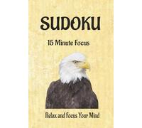 15 Minute Sudoku Puzzle Book: Sudoku Puzzles for Focus| Help Calm the Mind, Relax, and Focus | 6x9 inches, 111 Pages | 50+ Puzzles | Solutions Included