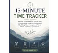 15-Minute Time Tracker: A Simple Undated Weekly & Monthly Planner with 15-Minute Time Blocks for Productivity, Scheduling, Time Management, Work, School, and Daily Organization