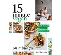 15 Minute Vegan. On A Budget: Fast, Modern Vegan Food That Costs Less