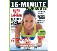 15-Minute Workouts - 38 Quick & Effective Workouts: A Guide For All Fitness Levels, Transform Your Health, Flatten Your Tummy, Burn Calories, Improve Posture, Increase Mobility, Heal Your Body & More!