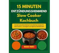 15-MINUTEN-KOCHBUCH FÜR DEN ENTZÜNDUNGSHEMMENDEN SCHONGARER: Schnell zubereitete Mahlzeiten mit einfachen Zutaten für mehr Komfort, Leichtigkeit und tägliches Wohlbefinden