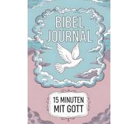 15 Minuten mit Gott - dein tägliches Bibel Journal: christliches Tagebuch für Frauen zur Stärkung und Reflexion des Glaubens im Alltag