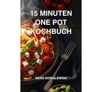 15 Minuten One Pot Kochbuch: 100 Rezepte für den schnellen Genuss: Gesund kochen in Rekordzeit: Die besten Express-Rezepte für Berufstätige, Familien ... Inkl. Low-Carb, Veggie & Asia-Specials.