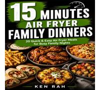 15 Minutes - Air Fryer Family Dinners: Sub: 20 Quick & Easy Air Fryer Meals for Busy Family Nights (The 15-Minute Air Fryer Series)